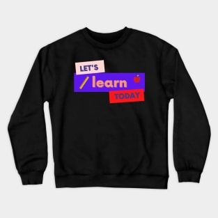 Lets Learn Today Crewneck Sweatshirt